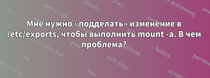 Мне нужно «подделать» изменение в /etc/exports, чтобы выполнить mount -a. В чем проблема?