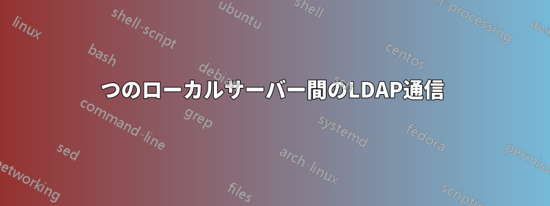 2つのローカルサーバー間のLDAP通信