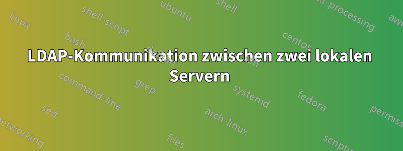 LDAP-Kommunikation zwischen zwei lokalen Servern