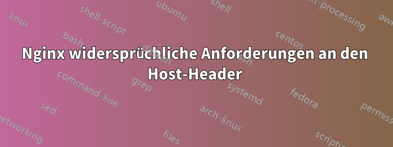 Nginx widersprüchliche Anforderungen an den Host-Header