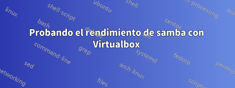 Probando el rendimiento de samba con Virtualbox