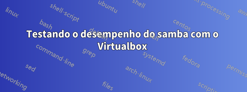 Testando o desempenho do samba com o Virtualbox