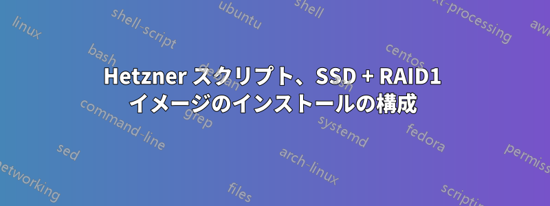 Hetzner スクリプト、SSD + RAID1 イメージのインストールの構成