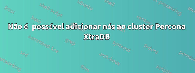 Não é possível adicionar nós ao cluster Percona XtraDB