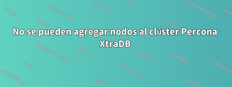 No se pueden agregar nodos al clúster Percona XtraDB