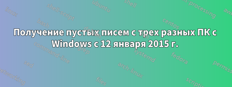 Получение пустых писем с трех разных ПК с Windows с 12 января 2015 г.