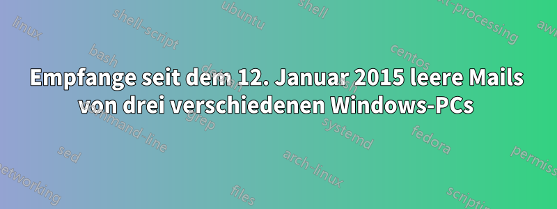 Empfange seit dem 12. Januar 2015 leere Mails von drei verschiedenen Windows-PCs