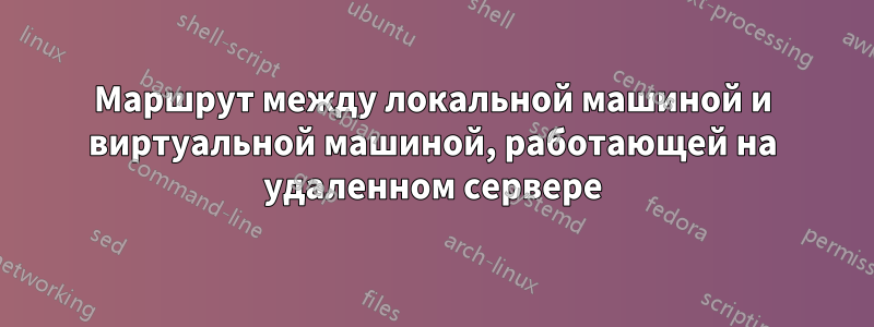 Маршрут между локальной машиной и виртуальной машиной, работающей на удаленном сервере