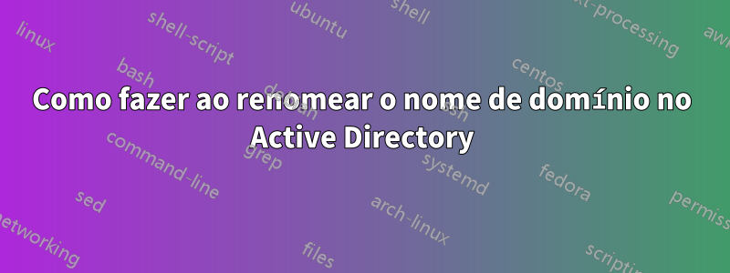 Como fazer ao renomear o nome de domínio no Active Directory