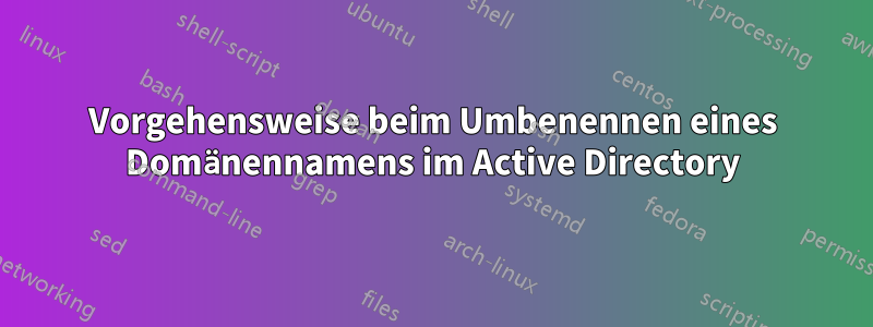 Vorgehensweise beim Umbenennen eines Domänennamens im Active Directory