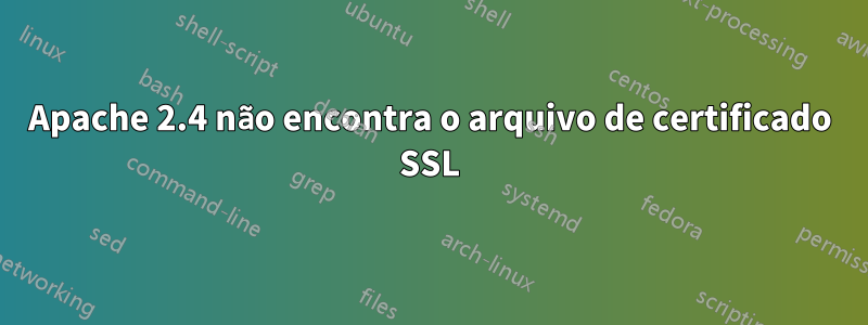 Apache 2.4 não encontra o arquivo de certificado SSL