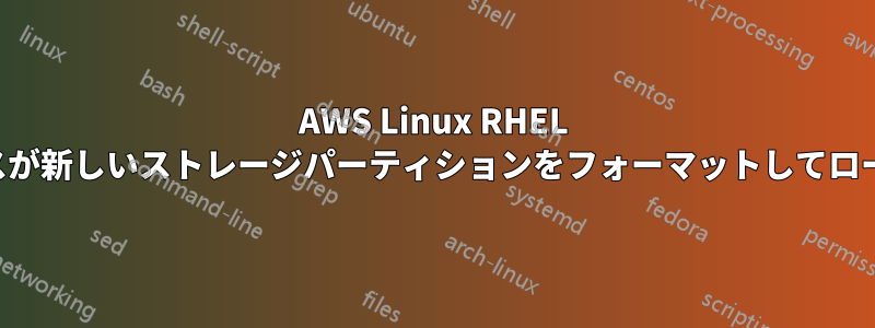 AWS Linux RHEL インスタンスが新しいストレージパーティションをフォーマットしてロードできない