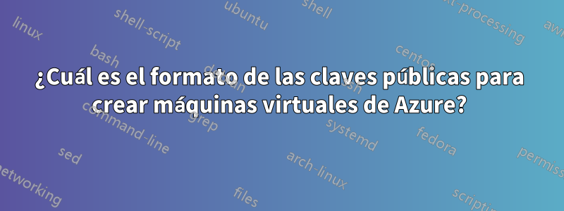 ¿Cuál es el formato de las claves públicas para crear máquinas virtuales de Azure?