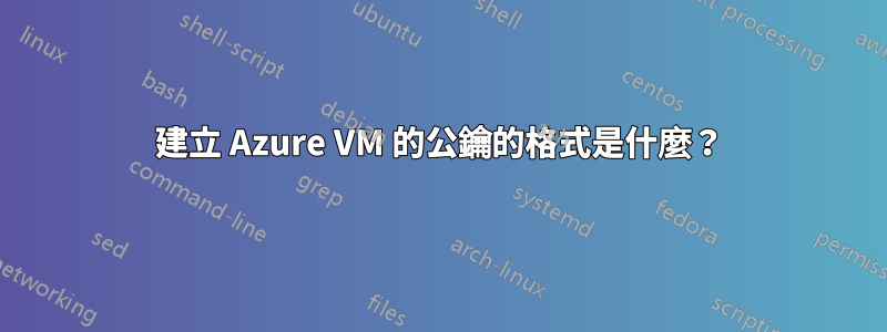 建立 Azure VM 的公鑰的格式是什麼？