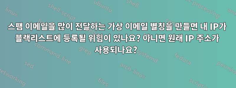 스팸 이메일을 많이 전달하는 가상 이메일 별칭을 만들면 내 IP가 블랙리스트에 등록될 위험이 있나요? 아니면 원래 IP 주소가 사용되나요? 