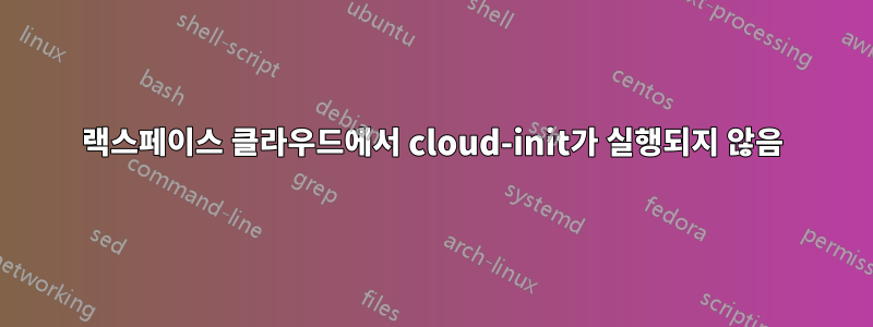 랙스페이스 클라우드에서 cloud-init가 실행되지 않음