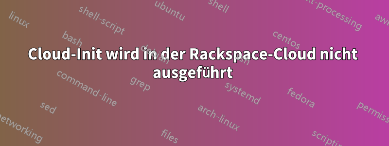 Cloud-Init wird in der Rackspace-Cloud nicht ausgeführt