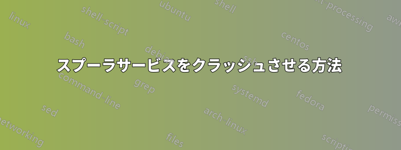 スプーラサービスをクラッシュさせる方法