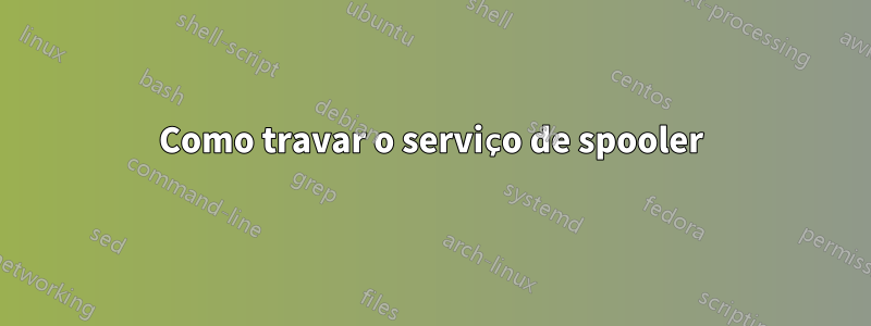 Como travar o serviço de spooler