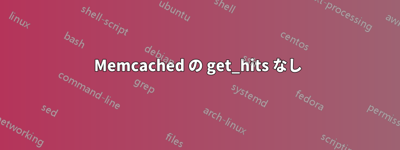 Memcached の get_hits なし