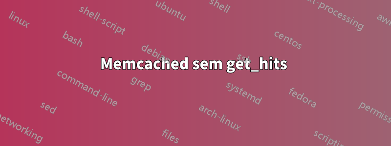 Memcached sem get_hits