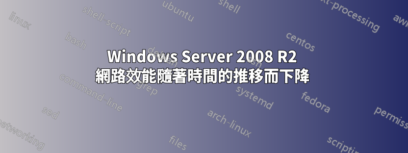 Windows Server 2008 R2 網路效能隨著時間的推移而下降