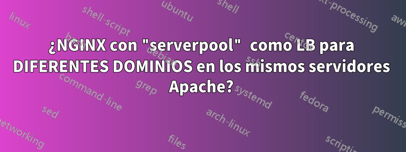 ¿NGINX con "serverpool" como LB para DIFERENTES DOMINIOS en los mismos servidores Apache?