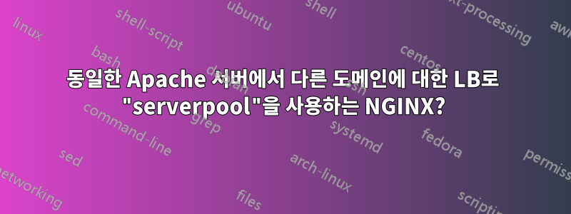 동일한 Apache 서버에서 다른 도메인에 대한 LB로 "serverpool"을 사용하는 NGINX?