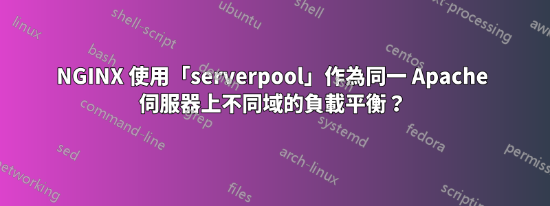 NGINX 使用「serverpool」作為同一 Apache 伺服器上不同域的負載平衡？