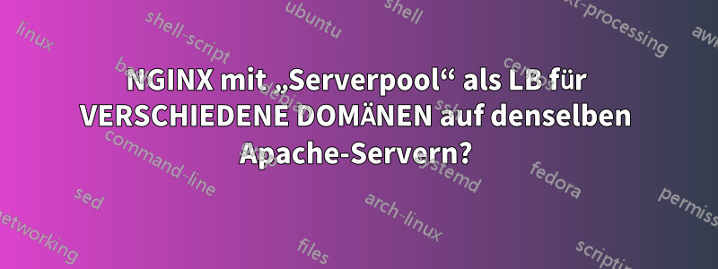 NGINX mit „Serverpool“ als LB für VERSCHIEDENE DOMÄNEN auf denselben Apache-Servern?