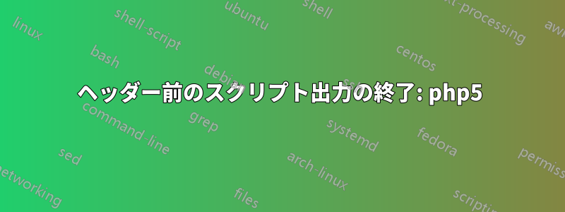 ヘッダー前のスクリプト出力の終了: php5