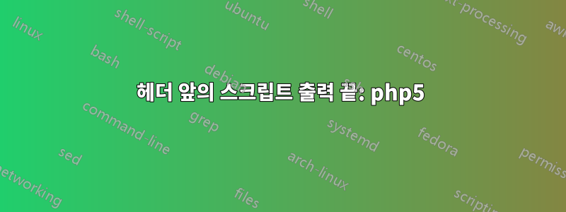 헤더 앞의 스크립트 출력 끝: php5