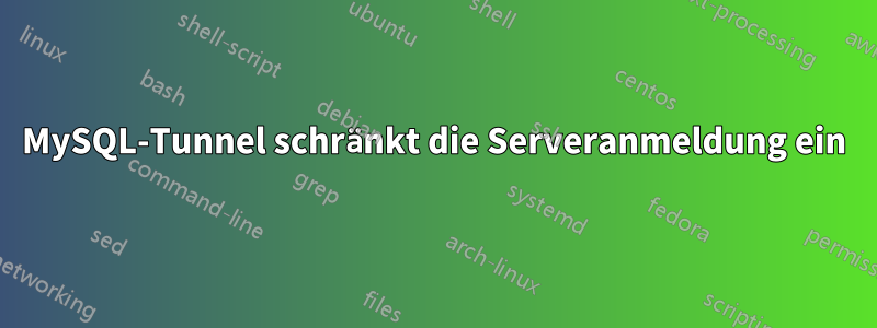 MySQL-Tunnel schränkt die Serveranmeldung ein