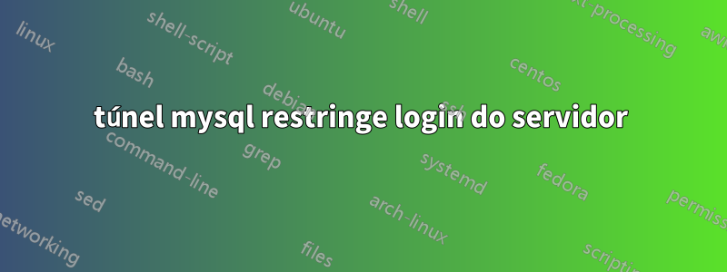 túnel mysql restringe login do servidor