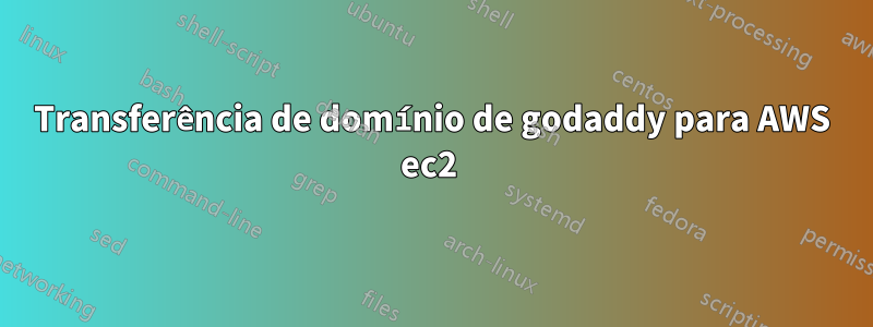 Transferência de domínio de godaddy para AWS ec2 