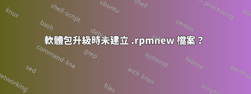 軟體包升級時未建立 .rpmnew 檔案？