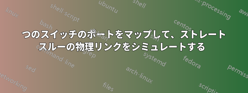 2 つのスイッチのポートをマップして、ストレート スルーの物理リンクをシミュレートする 