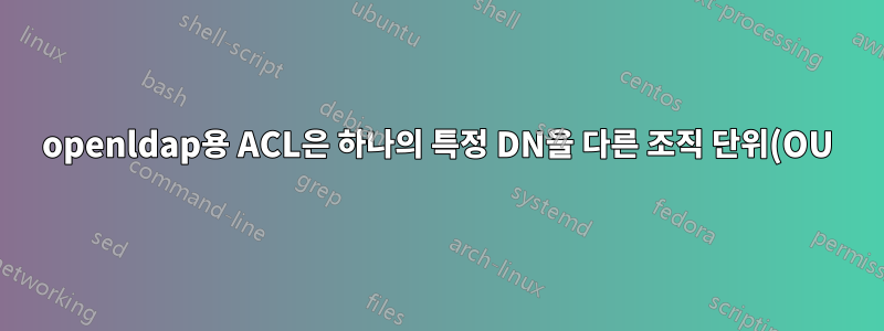 openldap용 ACL은 하나의 특정 DN을 다른 조직 단위(OU)로 이동하는 그룹입니다.