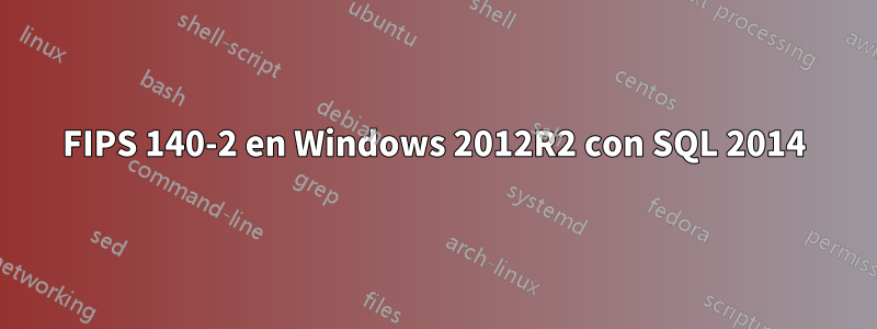 FIPS 140-2 en Windows 2012R2 con SQL 2014