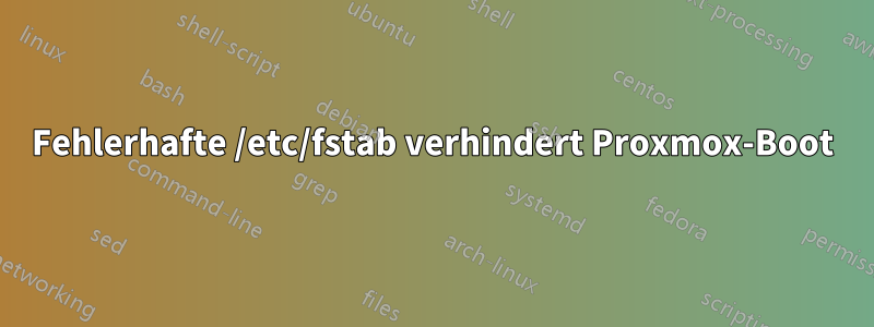 Fehlerhafte /etc/fstab verhindert Proxmox-Boot