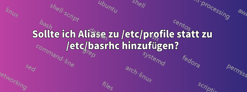 Sollte ich Aliase zu /etc/profile statt zu /etc/basrhc hinzufügen?