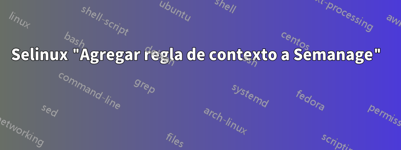 Selinux "Agregar regla de contexto a Semanage" 