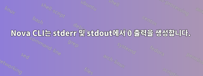 Nova CLI는 stderr 및 stdout에서 0 출력을 생성합니다.