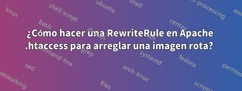 ¿Cómo hacer una RewriteRule en Apache .htaccess para arreglar una imagen rota? 