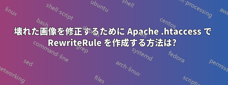 壊れた画像を修正するために Apache .htaccess で RewriteRule を作成する方法は? 