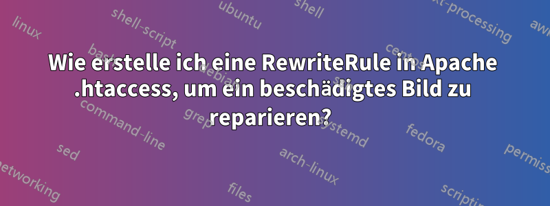 Wie erstelle ich eine RewriteRule in Apache .htaccess, um ein beschädigtes Bild zu reparieren? 