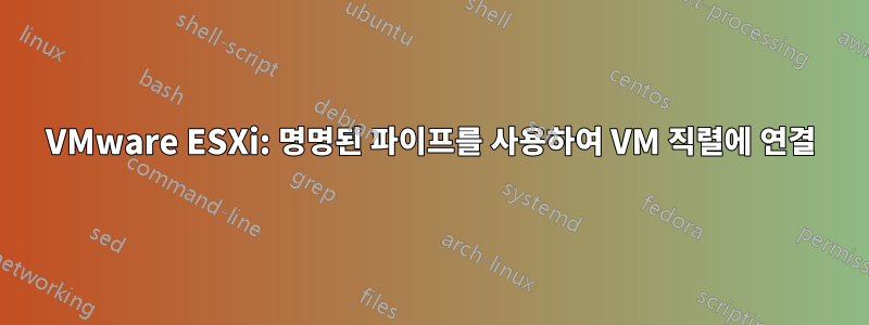 VMware ESXi: 명명된 파이프를 사용하여 VM 직렬에 연결