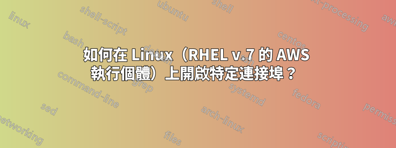 如何在 Linux（RHEL v.7 的 AWS 執行個體）上開啟特定連接埠？ 