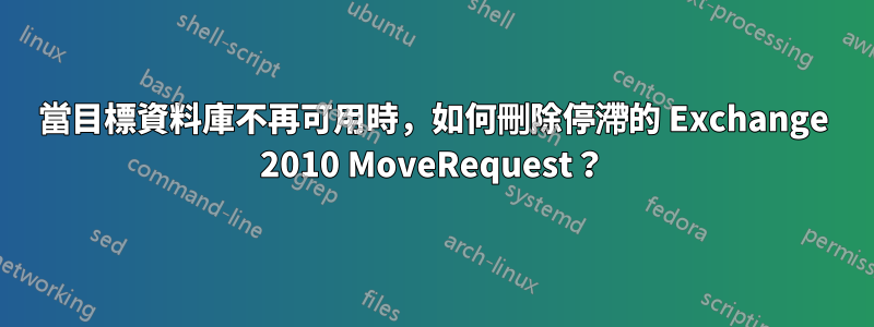 當目標資料庫不再可用時，如何刪除停滯的 Exchange 2010 MoveRequest？