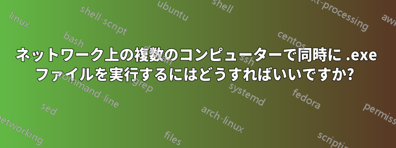 ネットワーク上の複数のコンピューターで同時に .exe ファイルを実行するにはどうすればいいですか? 